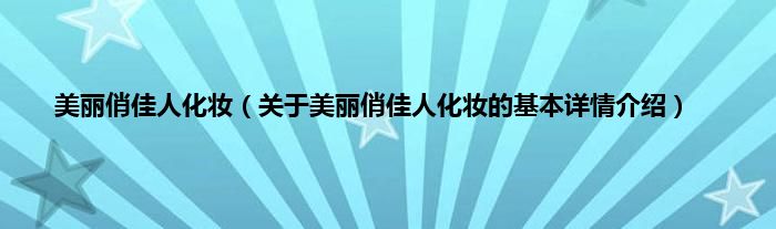 美丽俏佳人化妆（关于美丽俏佳人化妆的基本详情介绍）