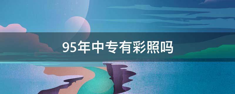 95年中专有彩照吗