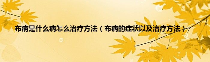 布病是什么病怎么治疗方法（布病的症状以及治疗方法）