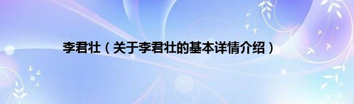 李君壮（关于李君壮的基本详情介绍）