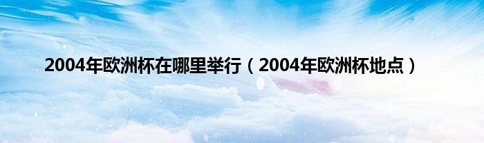 2004年欧洲杯在哪里举行（2004年欧洲杯地点）