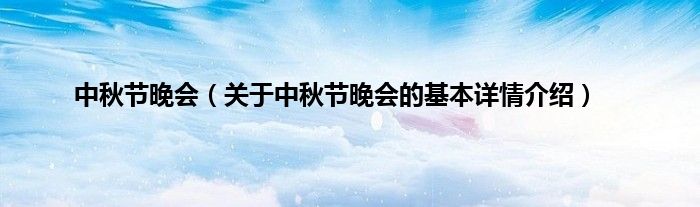 中秋节晚会（关于中秋节晚会的基本详情介绍）