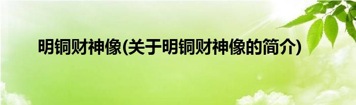 明铜财神像(关于明铜财神像的简介)