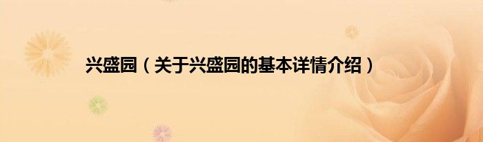 兴盛园(关于兴盛园的基本详情介绍)
