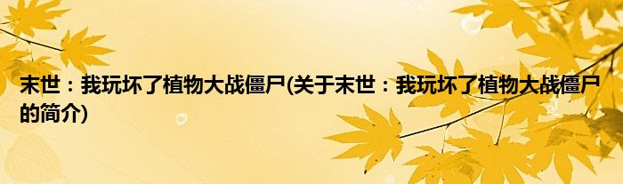 末世:我玩坏了植物大战僵尸(关于末世:我玩坏了植物大战僵尸的简介)