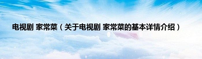 电视剧 家常菜（关于电视剧 家常菜的基本详情介绍）