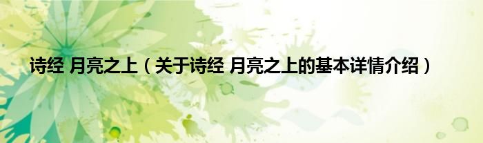 诗经 月亮之上（关于诗经 月亮之上的基本详情介绍）