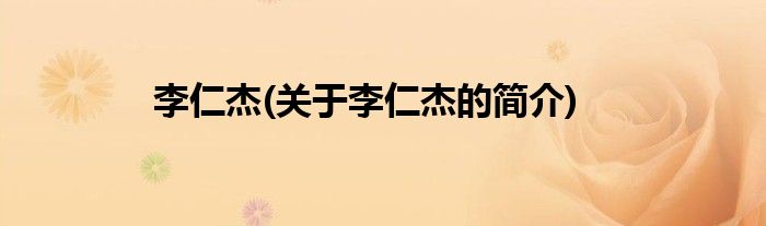李仁杰(关于李仁杰的简介)