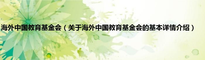 海外中国教育基金会（关于海外中国教育基金会的基本详情介绍）