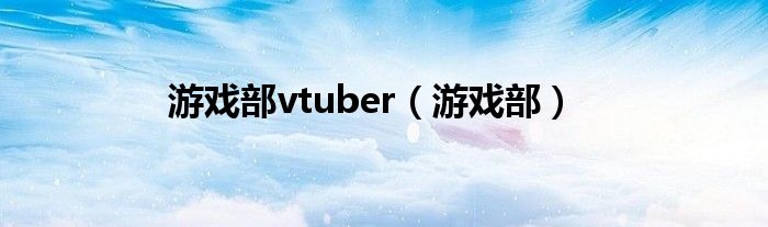 游戏部vtuber（游戏部）