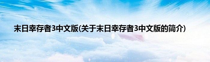 末日幸存者3中文版(关于末日幸存者3中文版的简介)