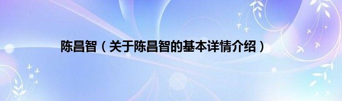 陈昌智（关于陈昌智的基本详情介绍）