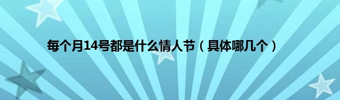每个月14号都是什么情人节（具体哪几个）