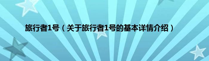 旅行者1号（关于旅行者1号的基本详情介绍）