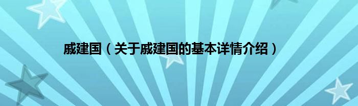 戚建国(关于戚建国的基本详情介绍)