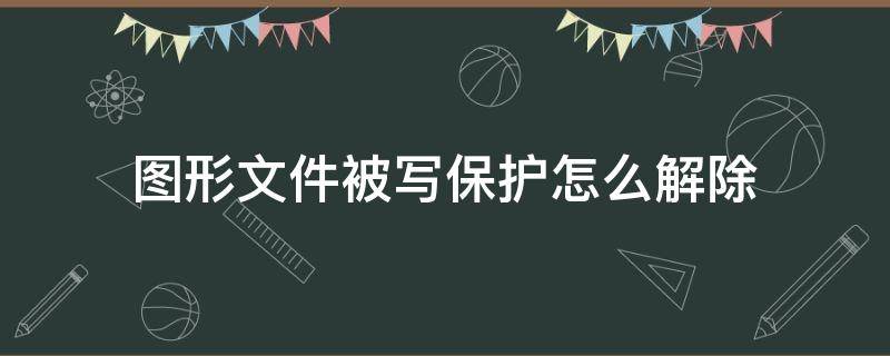 图形文件被写保护怎么解除