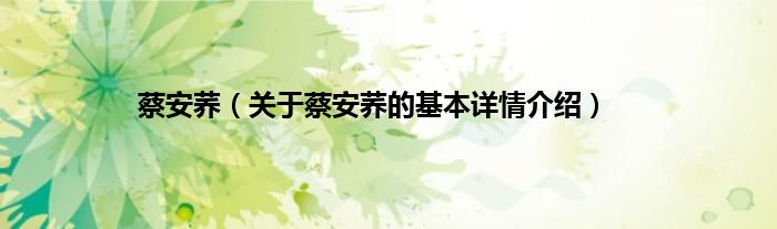蔡安荞（关于蔡安荞的基本详情介绍）