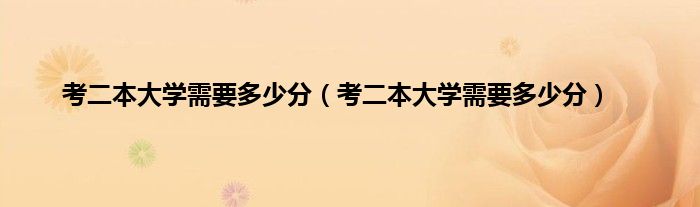 考二本大学需要多少分（考二本大学需要多少分）