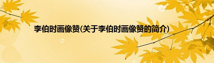 李伯时画像赞(关于李伯时画像赞的简介)