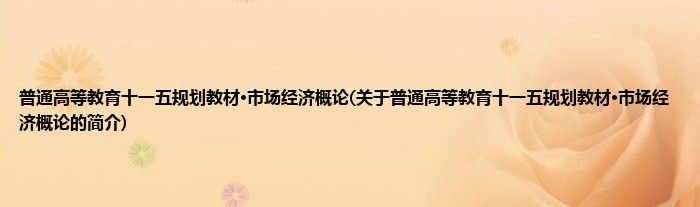 普通高等教育十一五规划教材·市场经济概论(关于普通高等教育十一五规划教材·市场经济概论的简介)