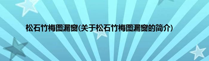 松石竹梅图漏窗(关于松石竹梅图漏窗的简介)