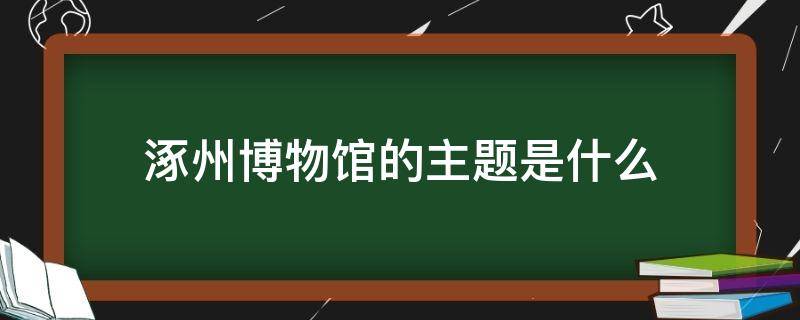 涿州博物馆的主题是什么
