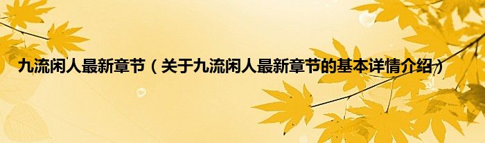 九流闲人最新章节（关于九流闲人最新章节的基本详情介绍）