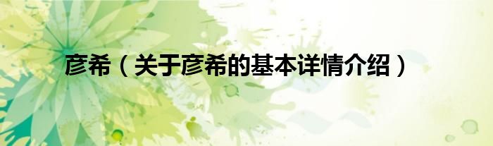 彦希（关于彦希的基本详情介绍）