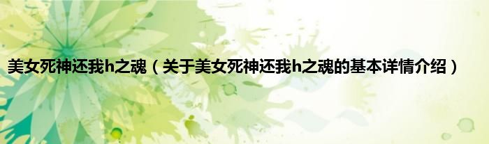 美女死神还我h之魂（关于美女死神还我h之魂的基本详情介绍）