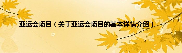 亚运会项目（关于亚运会项目的基本详情介绍）