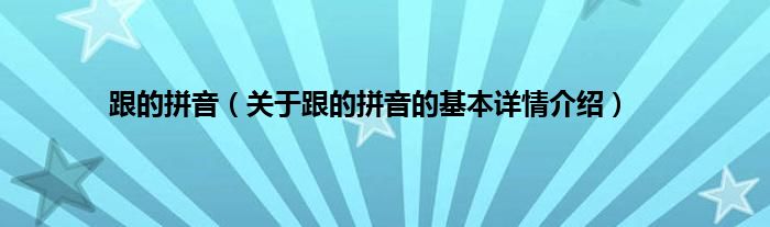 跟的拼音（关于跟的拼音的基本详情介绍）